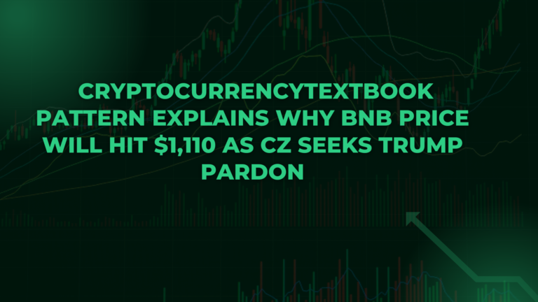 Textbook Pattern Explains Why BNB Price Will Hit $1,110 as CZ Seeks Trump Pardon